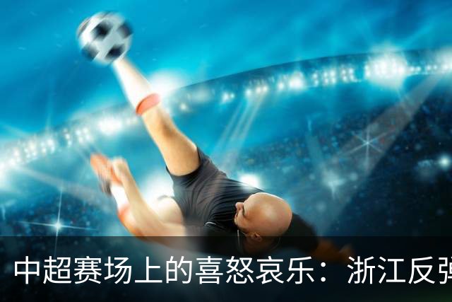 中超赛场上的喜怒哀乐：浙江反弹、方昊发力，苏亚雷斯陷入囧境